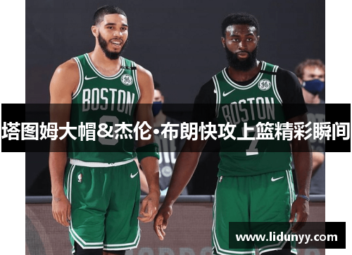 塔图姆大帽&杰伦·布朗快攻上篮精彩瞬间